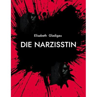 Die Narzisstin, Taschenbuch von Elisabeth Gladigau, BoD – Books on Demand, 978-3-695-19772-9