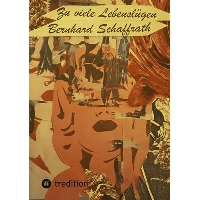 Zu viele Lebenslügen, Gebundene Ausgabe von Bernhard Schaffrath, Tredition, 978-3-384-72859-3