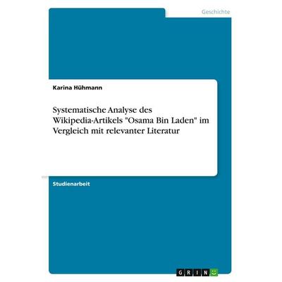 Systematische Analyse des Wikipedia-Artikels 'Osama Bin Laden' im Vergleich mit relevanter Literatur, Taschenbuch von Karina Hühmann, GRIN,