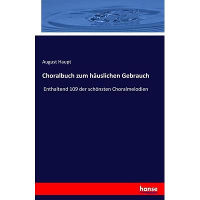 Choralbuch zum häuslichen Gebrauch, Taschenbuch von August Haupt, Hansebooks, 978-3-7434-9350-6