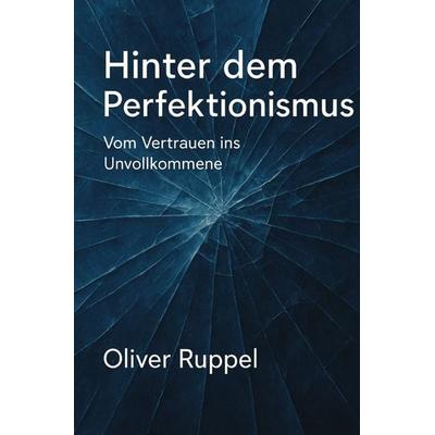 Hinter dem Perfektionismus, Taschenbuch von Oliver Ruppel, Epubli, 978-3-565-08475-3