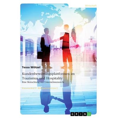 Kundenbewertungsplattformen im Tourismus und Hospitality. Eine Betrachtung aus Unternehmenssicht, Taschenbuch von Tessa Wötzel, GRIN,
