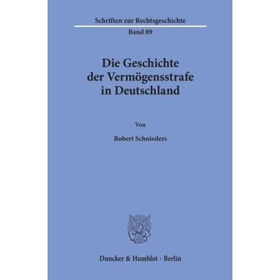 Die Geschichte der Vermögensstrafe in Deutschland., Taschenbuch von Robert Schnieders, Duncker & Humblot, 978-3-428-10461-1