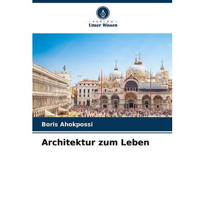 Ahokpossi, B: Architektur zum Leben, Taschenbuch von Boris Ahokpossi, Verlag Unser Wissen, 978-620-7-92458-5