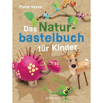 Das Naturbastelbuch für Kinder. 41 Projekte zum Basteln mit allem, was Wald, Wiese und Strand hergeben, Taschenbuch von Fiona Hayes, Bassermann,