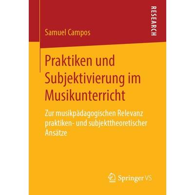 Praktiken und Subjektivierung im Musikunterricht, Taschenbuch von Samuel Campos, Springer Fachmedien Wiesbaden GmbH, 978-3-658-24739-3