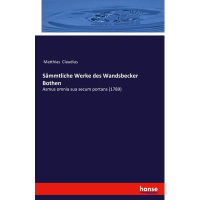 Sämmtliche Werke des Wandsbecker Bothen, Taschenbuch von Matthias Claudius, Hansebooks, 978-3-7428-9334-5