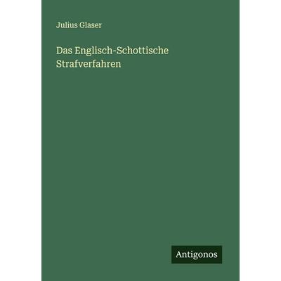 Das Englisch-Schottische Strafverfahren, Taschenbuch von Julius Glaser, Antigonos Verlag, 978-3-563-30211-8