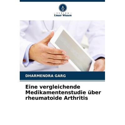 Eine vergleichende Medikamentenstudie über rheumatoide Arthritis, Taschenbuch von Dharmendra Garg, Verlag Unser Wissen, 978-620-4-99870-1