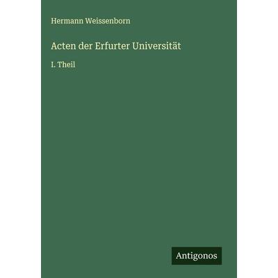 Acten der Erfurter Universität, Gebundene Ausgabe von Hermann Weissenborn, Antigonos Verlag, 978-3-563-19468-3