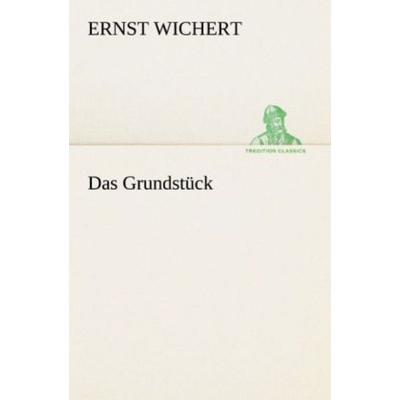 Das Grundstück, Taschenbuch von Ernst Wichert, Tredition, 978-3-8424-1313-9