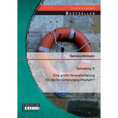 Solvency II - eine große Herausforderung für die Versicherungswirtschaft?, Taschenbuch von Daniela Uhlmann, Bachelor + Master Publishing,