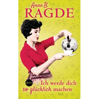 Ragde, A: Ich werde dich so glücklich machen, Gebundene Ausgabe von Anne B. Ragde, btb
