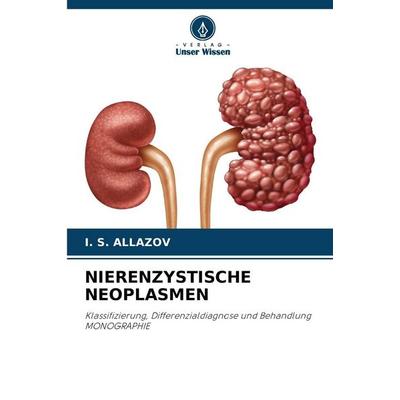 Nierenzystische Neoplasmen, Taschenbuch von I. S. Allazov, Verlag Unser Wissen, 978-620-0-72927-9