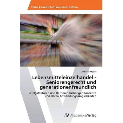 Lebensmitteleinzelhandel - Seniorengerecht und generationenfreundlich, Taschenbuch von Annette Müller, AV Akademikerverlag, 978-3-639-43073-8
