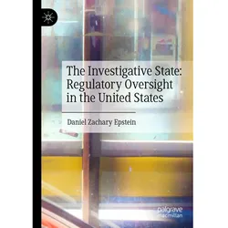 The Investigative State: Regulatory Oversight in the United States, Fachbücher von Daniel Zachary Epstein