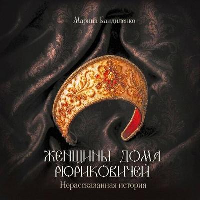 Zhenschiny doma Ryurikovichey: nerasskazannaya istoriya - Marina Bandilenko, Audio, 9785171935788