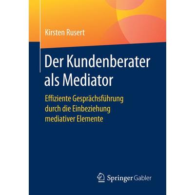 Der Kundenberater als Mediator, Taschenbuch von Kirsten Rusert, Springer Fachmedien Wiesbaden GmbH, 978-3-658-15855-2