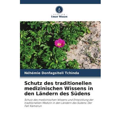 Schutz des traditionellen medizinischen Wissens in den Ländern des Südens, Taschenbuch von Néhémie Donfagsiteli Tchinda, Verlag Unser Wissen,