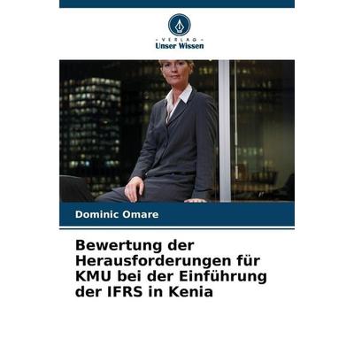 Bewertung der Herausforderungen für KMU bei der Einführung der IFRS in Kenia, Taschenbuch von Dominic Omare, Verlag Unser Wissen, 978-620-9-25424-6