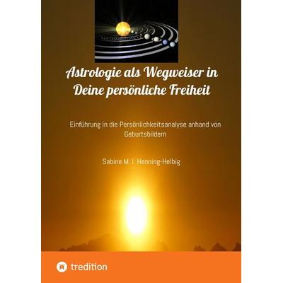 Astrologie als Wegweiser in Deine persönliche Freiheit, Gebundene Ausgabe von Sabine M. I. Henning-Helbig, Tredition, 978-3-347-35903-1