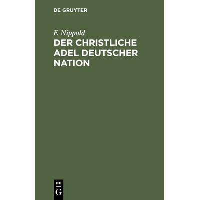 Der christliche Adel deutscher Nation, Gebundene Ausgabe von F. Nippold, De Gruyter, 978-3-11-112625-8
