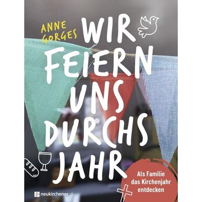 Wir feiern uns durchs Jahr, Gebundene Ausgabe von Anne Gorges, Neukirchener Verlagsgesellschaft, 978-3-7615-6858-3