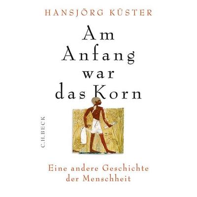 Am Anfang war das Korn, Gebundene Ausgabe von Hansjörg Küster, C.H. Beck, 978-3-406-65217-2