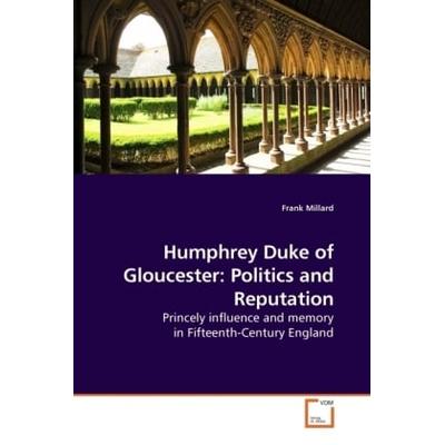 Millard, F: Humphrey Duke of Gloucester: Politics and Reputa, Taschenbuch von Frank Millard, VDM, 978-3-639-19157-8