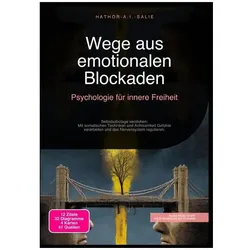 Wege aus emotionalen Blockaden: Psychologie für innere Freiheit, Ratgeber von Hathor A.I. Salie