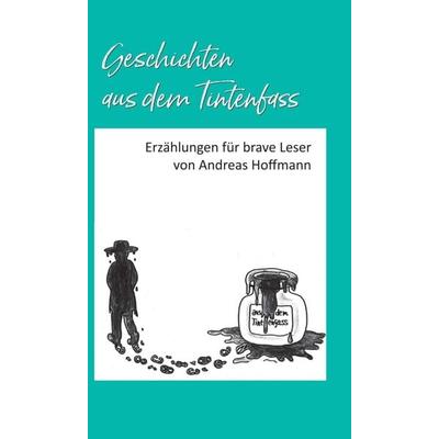 Geschichten aus dem Tintenfass, Gebundene Ausgabe von Andreas Hoffmann, Tredition, 978-3-347-38915-1