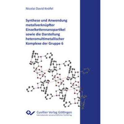 Synthese und Anwendung metallverknüpfter Einzelkettennanopartikel sowie die Darstellung heteromultimetallischer Komplexe der Gruppe 6, Taschenbuch von