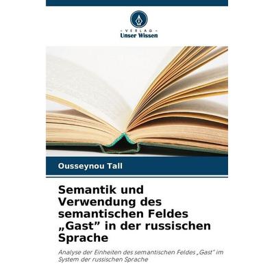 Semantik und Verwendung des semantischen Feldes 'Gast' in der russischen Sprache, Taschenbuch von Ousseynou Tall, Verlag Unser Wissen,
