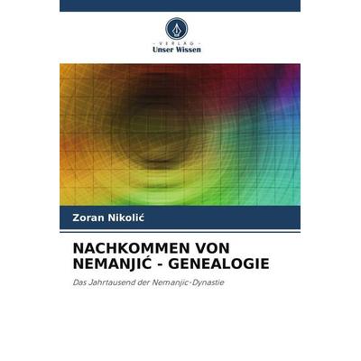 NACHKOMMEN VON NEMANJI¿ - GENEALOGIE, Taschenbuch von Zoran Nikolic, Verlag Unser Wissen, 978-620-6-29443-6