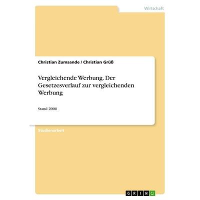 Vergleichende Werbung. Der Gesetzesverlauf zur vergleichenden Werbung, Taschenbuch von Christian Zumsande,Christian Grüss, GRIN, 978-3-638-73870-5