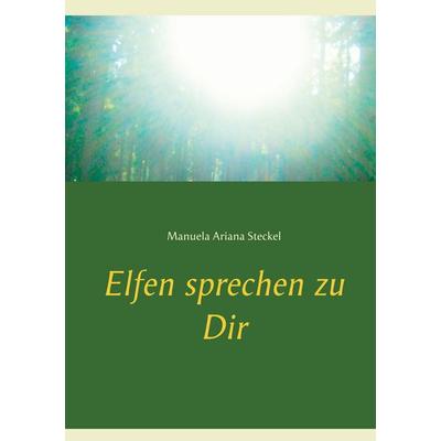 Elfen sprechen zu Dir, Taschenbuch von Manuela Ariana Steckel, BoD – Books on Demand, 978-3-7494-7997-9