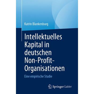 Intellektuelles Kapital in deutschen Non-Profit-Organisationen, Taschenbuch von Katrin Blankenburg, Springer, 978-3-031-25094-1