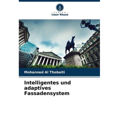 Intelligentes und adaptives Fassadensystem, Taschenbuch von Mohanned Al Thobaiti, Verlag Unser Wissen, 978-620-5-20742-0