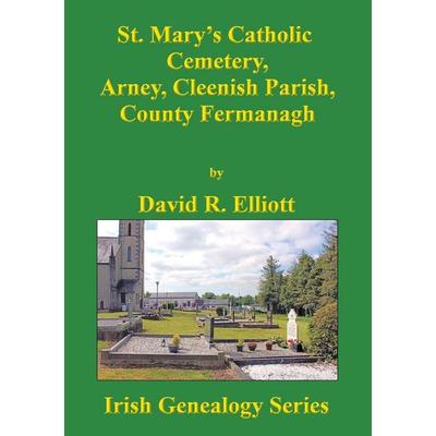 St. Mary's Catholic Cemetery, Arney, Cleenish Parish, County Fermanagh, von David R. Elliott, Kinfolk Finders, 978-1-927357-78-1