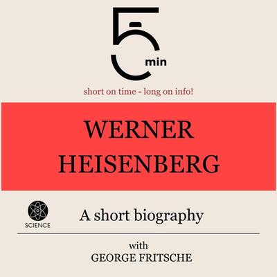Werner Heisenberg: A short biography - 5 Minutes,5 Minute Biographies,George Fritsche, Audio, 9783754508497