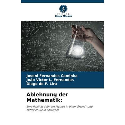 Ablehnung der Mathematik:, Taschenbuch von Joseni Fernandes Caminha,João Victor L. Fernandes,Diego de F. Lira, Verlag Unser Wissen, 978-620-0-74750-1