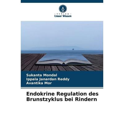Endokrine Regulation des Brunstzyklus bei Rindern, Taschenbuch von Sukanta Mondal,Ippala Janardan Reddy,Avantika Mor, Verlag Unser Wissen