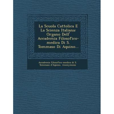 La Scuola Cattolica E La Scienza Italiana: Organo Dell' Accademia Filosofico-Medica Di S. Tommaso Di Aquino..., von , Saraswati Press,
