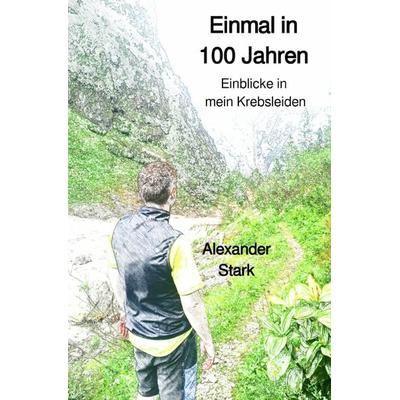 Einmal in 100 Jahren, Taschenbuch von Alexander Stark, Epubli, 978-3-7565-2432-7
