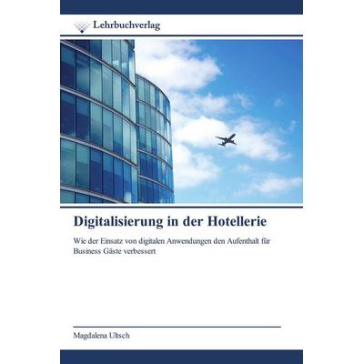 Digitalisierung in der Hotellerie, Taschenbuch von Magdalena Ultsch, Lehrbuchverlag, 978-620-0-27312-3