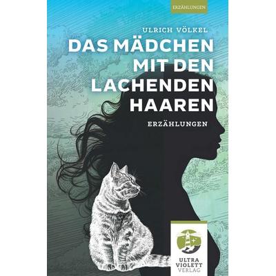 Das Mädchen mit den lachenden Haaren, Taschenbuch von Ulrich Völkel, Ultraviolett Verlag, 978-3-96887-021-2