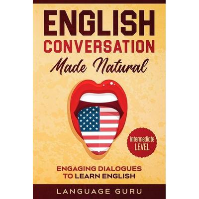 English Conversation Made Natural, Taschenbuch von Language Guru, Language Mastery Publishing, 978-1-950321-39-1