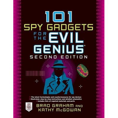 101 Spy Gadgets for the Evil Genius 2/E, Taschenbuch von Brad Graham,Kathy McGowan, MCGRAW-HILL Professional, 978-0-07-177268-6