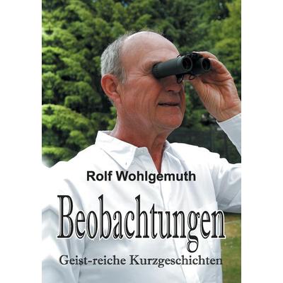 Beobachtungen, Taschenbuch von Rolf Wohlgemuth, Tredition, 978-3-7323-4672-1