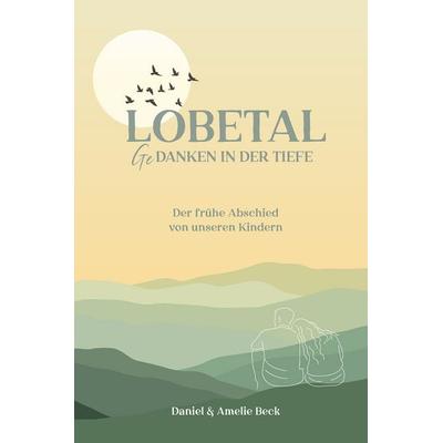 Lobetal – Gedanken in der Tiefe, Gebundene Ausgabe von Daniel Beck,Amelie Beck, Christliche Literaturverbreitung, 978-3-86699-649-6